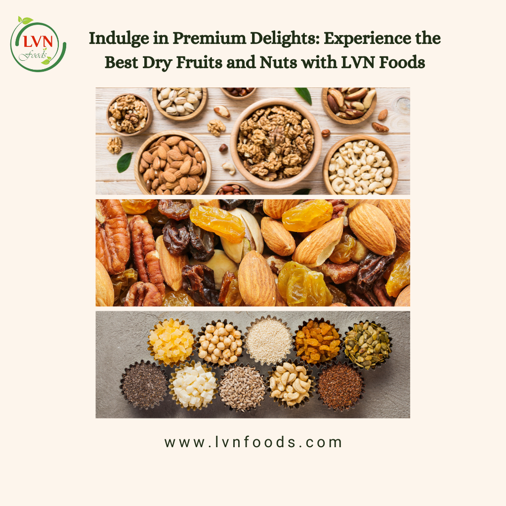 Indulge in Premium Delights: Experience the Best Dry Fruits and Nuts with LVN Foods